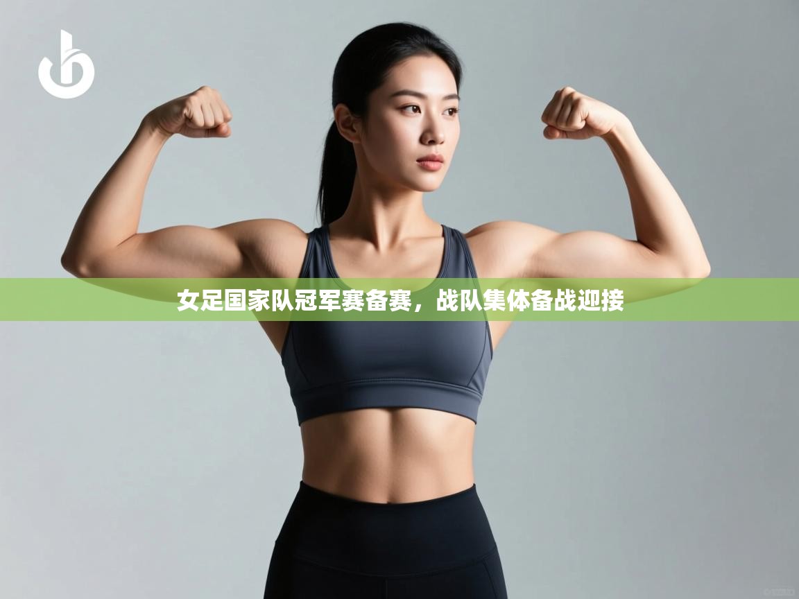 女足国家队冠军赛备赛，战队集体备战迎接  第2张